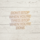 Don't Stop When You're Tired, Stop When You're Done