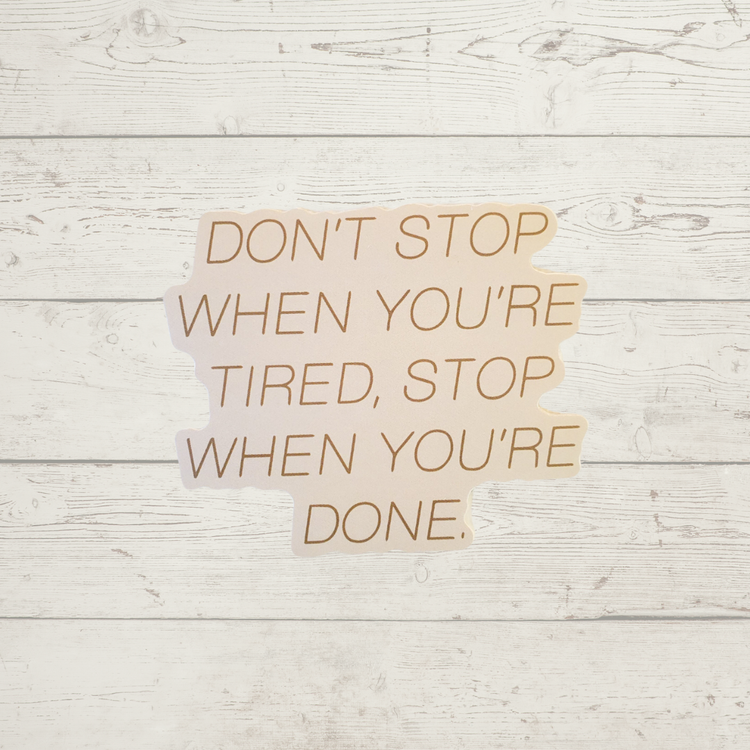 Don't Stop When You're Tired, Stop When You're Done
